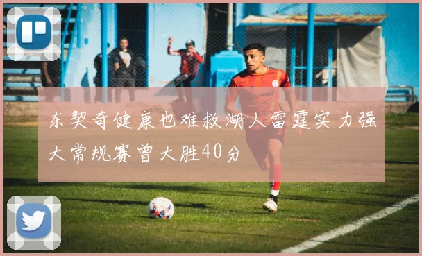 东契奇健康也难救湖人雷霆实力强大常规赛曾大胜40分